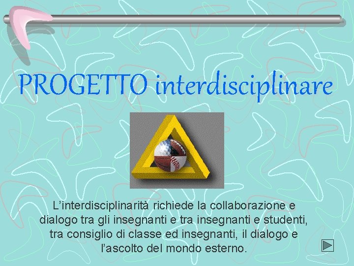 PROGETTO interdisciplinare L’interdisciplinarità richiede la collaborazione e dialogo tra gli insegnanti e tra insegnanti