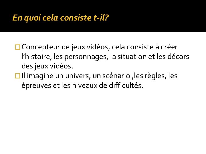 En quoi cela consiste t-il? � Concepteur de jeux vidéos, cela consiste à créer