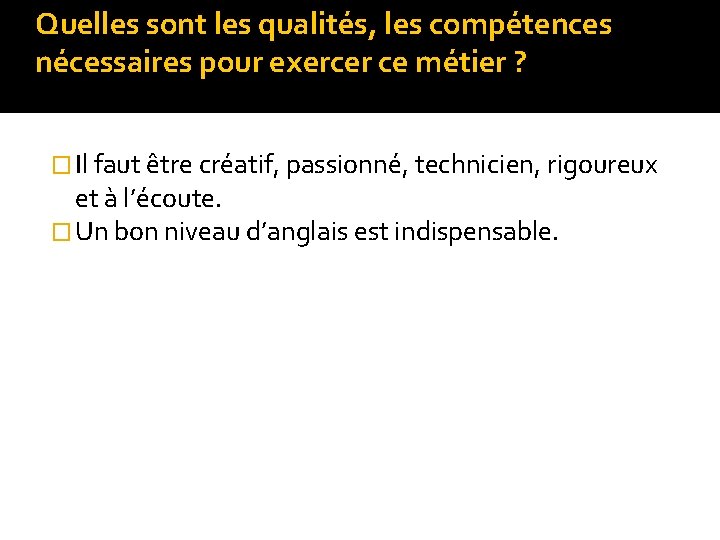 Quelles sont les qualités, les compétences nécessaires pour exercer ce métier ? � Il