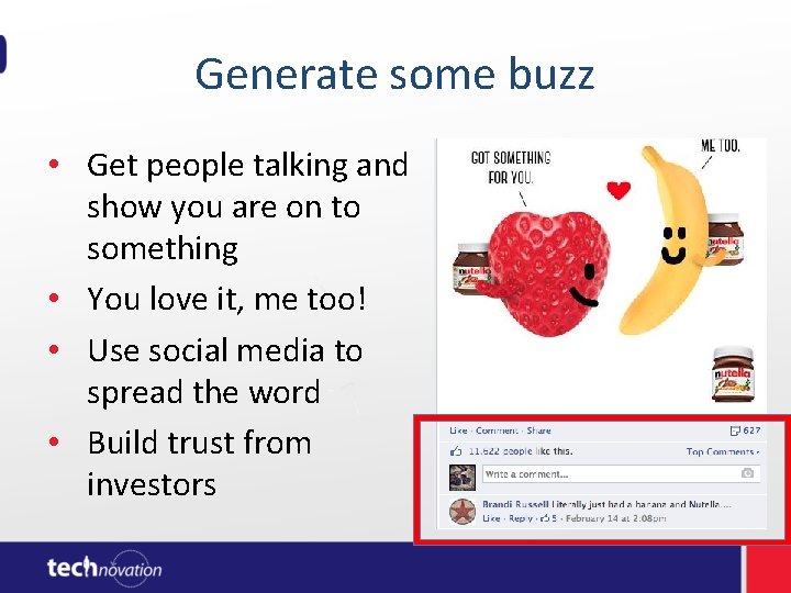 Generate some buzz • Get people talking and show you are on to something Generate some buzz • Get people talking and show you are on to something