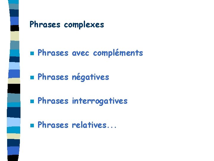 Phrases complexes n Phrases avec compléments n Phrases négatives n Phrases interrogatives n Phrases