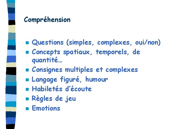 Compréhension n n n Questions (simples, complexes, oui/non) Concepts spatiaux, temporels, de quantité… Consignes