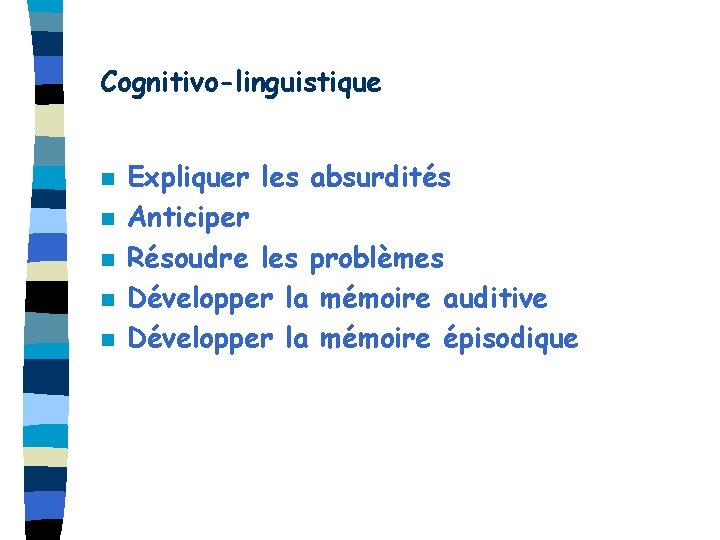 Cognitivo-linguistique n n n Expliquer les absurdités Anticiper Résoudre les problèmes Développer la mémoire