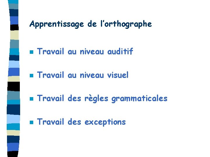 Apprentissage de l’orthographe n Travail au niveau auditif n Travail au niveau visuel n