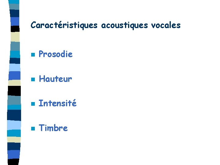 Caractéristiques acoustiques vocales n Prosodie n Hauteur n Intensité n Timbre 