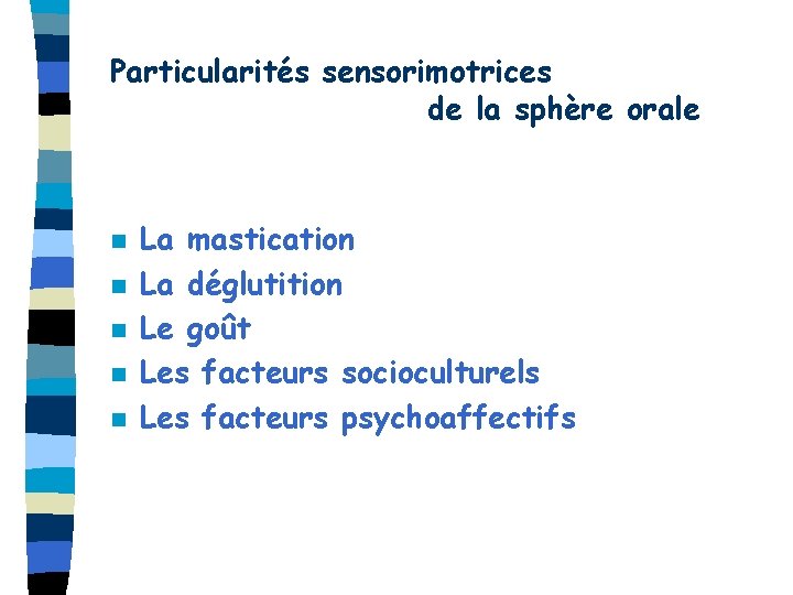 Particularités sensorimotrices de la sphère orale n n n La mastication La déglutition Le