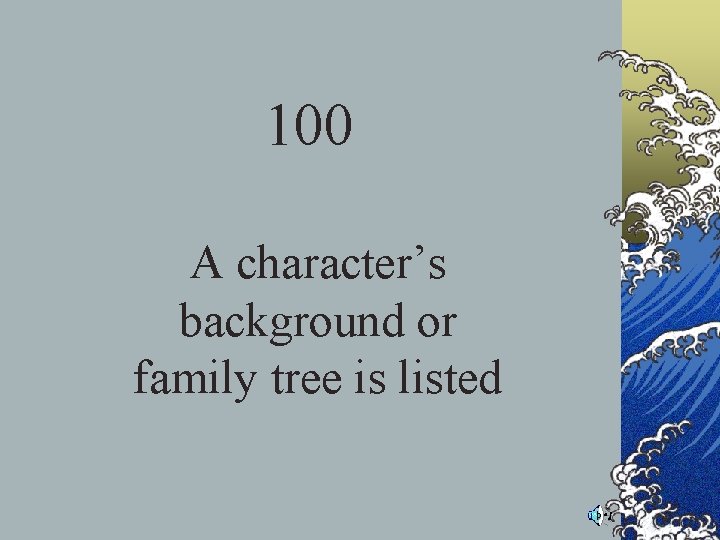 100 A character’s background or family tree is listed 100 A character’s background or family tree is listed