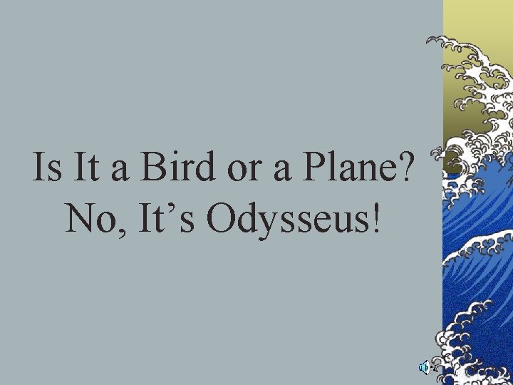 Is It a Bird or a Plane? No, It’s Odysseus! Is It a Bird or a Plane? No, It’s Odysseus!