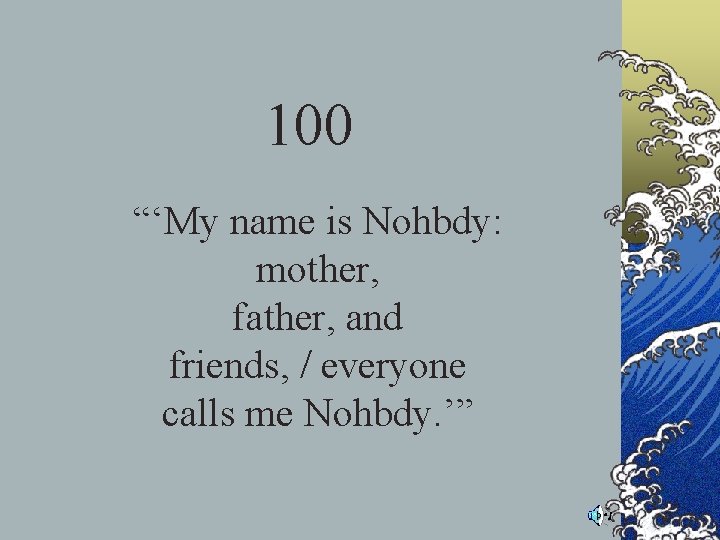 100 “‘My name is Nohbdy: mother, father, and friends, / everyone calls me Nohbdy. 100 “‘My name is Nohbdy: mother, father, and friends, / everyone calls me Nohbdy.