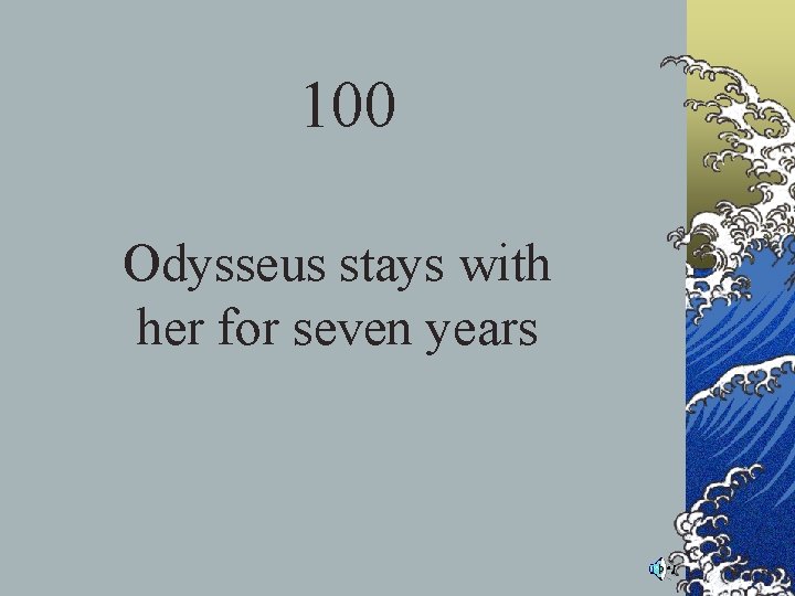 100 Odysseus stays with her for seven years 100 Odysseus stays with her for seven years