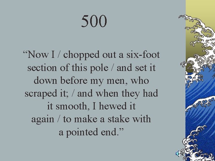 500 “Now I / chopped out a six-foot section of this pole / and 500 “Now I / chopped out a six-foot section of this pole / and