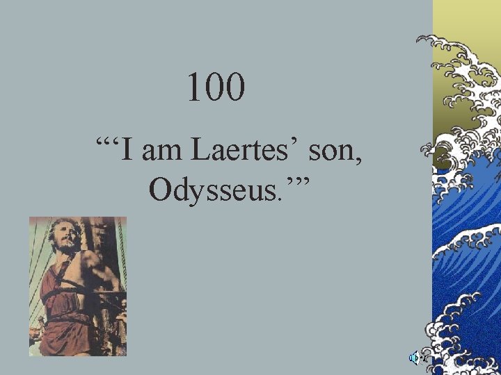 100 “‘I am Laertes’ son, Odysseus. ’” 100 “‘I am Laertes’ son, Odysseus. ’”