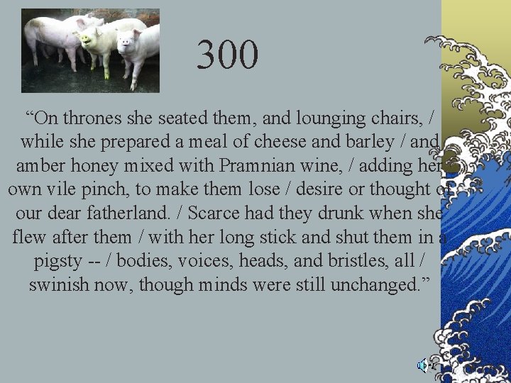 300 “On thrones she seated them, and lounging chairs, / while she prepared a 300 “On thrones she seated them, and lounging chairs, / while she prepared a