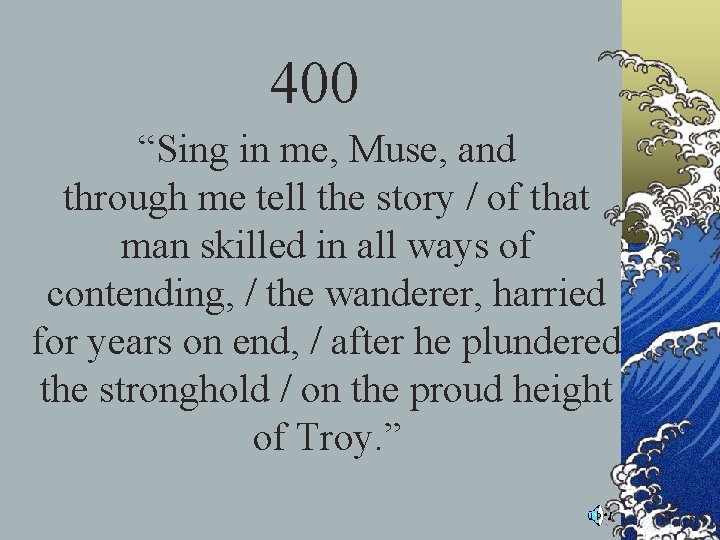 400 “Sing in me, Muse, and through me tell the story / of that 400 “Sing in me, Muse, and through me tell the story / of that