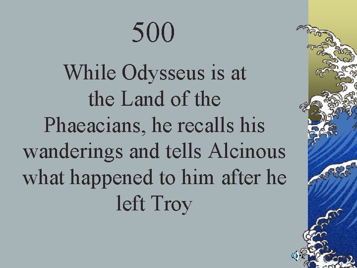 500 While Odysseus is at the Land of the Phaeacians, he recalls his wanderings 500 While Odysseus is at the Land of the Phaeacians, he recalls his wanderings