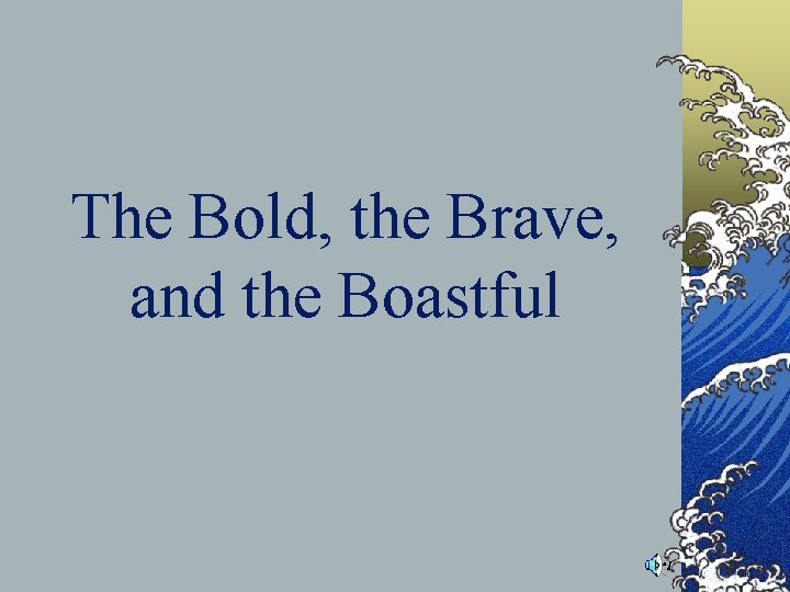 The Bold, the Brave, and the Boastful The Bold, the Brave, and the Boastful