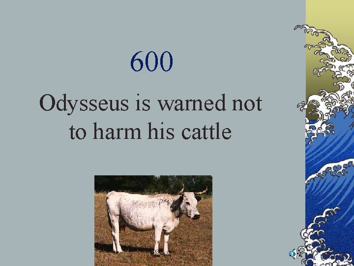 600 Odysseus is warned not to harm his cattle 600 Odysseus is warned not to harm his cattle