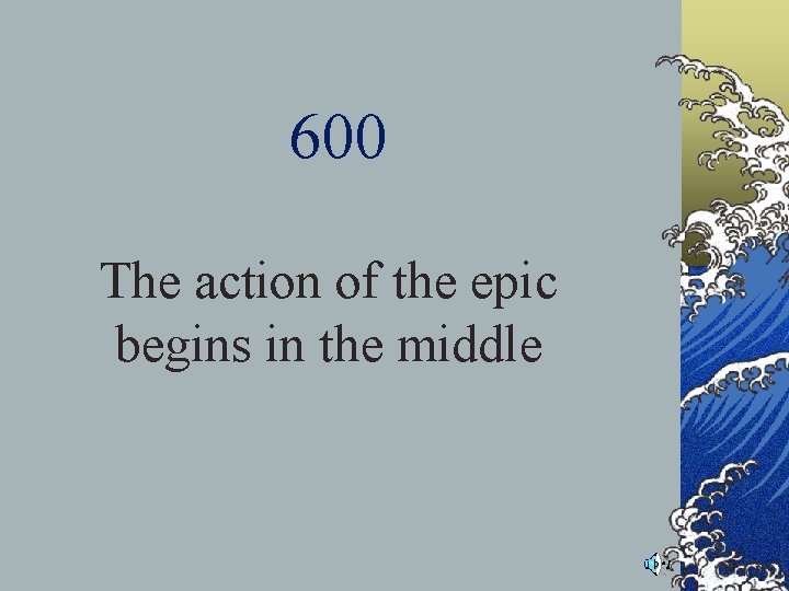 600 The action of the epic begins in the middle 600 The action of the epic begins in the middle