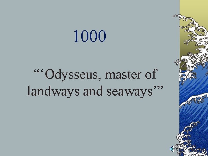 1000 “‘Odysseus, master of landways and seaways’” 1000 “‘Odysseus, master of landways and seaways’”