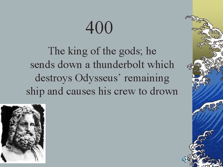 400 The king of the gods; he sends down a thunderbolt which destroys Odysseus’ 400 The king of the gods; he sends down a thunderbolt which destroys Odysseus’
