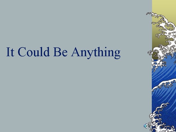 It Could Be Anything It Could Be Anything