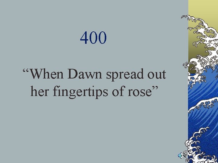 400 “When Dawn spread out her fingertips of rose” 400 “When Dawn spread out her fingertips of rose”
