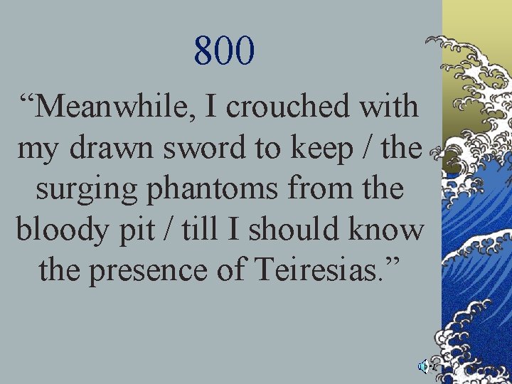 800 “Meanwhile, I crouched with my drawn sword to keep / the surging phantoms 800 “Meanwhile, I crouched with my drawn sword to keep / the surging phantoms