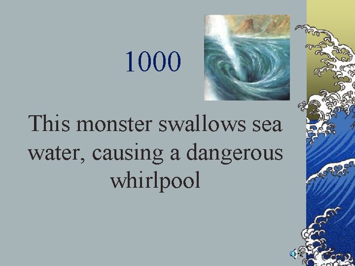 1000 This monster swallows sea water, causing a dangerous whirlpool 1000 This monster swallows sea water, causing a dangerous whirlpool