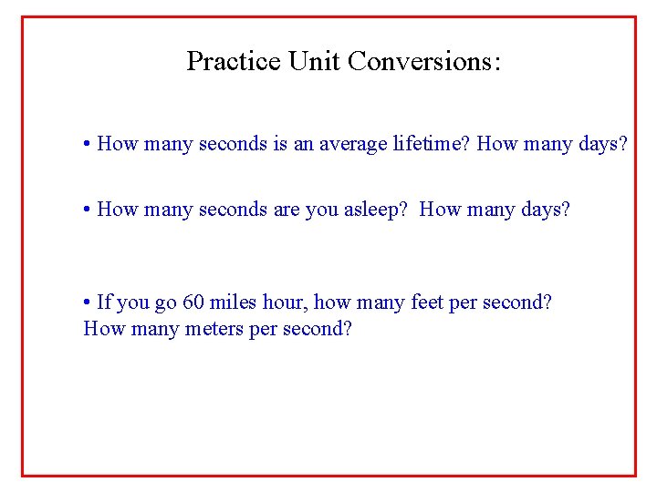 Practice Unit Conversions: • How many seconds is an average lifetime? How many days?