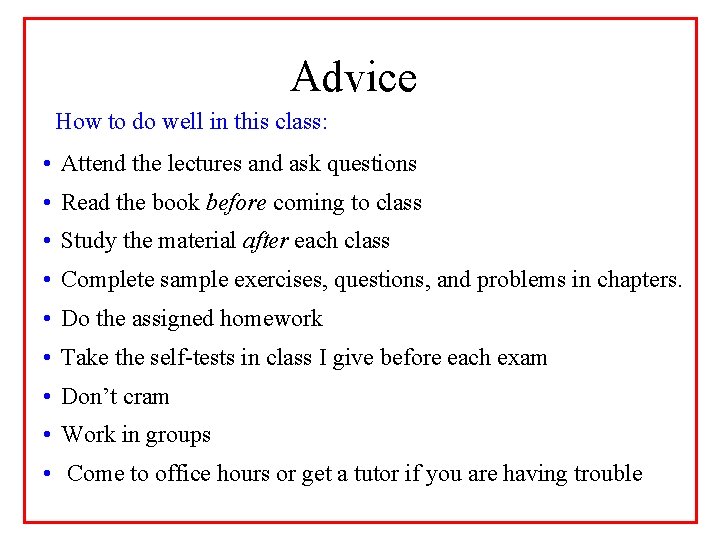 Advice How to do well in this class: • Attend the lectures and ask