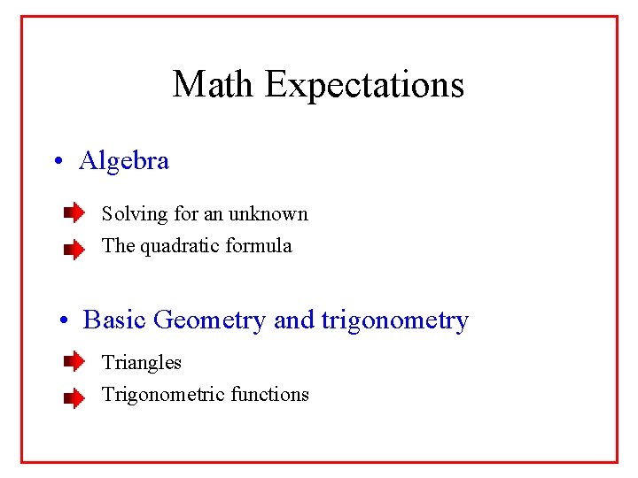 Math Expectations • Algebra Solving for an unknown The quadratic formula • Basic Geometry