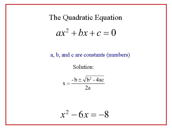 The Quadratic Equation a, b, and c are constants (numbers) Solution: 