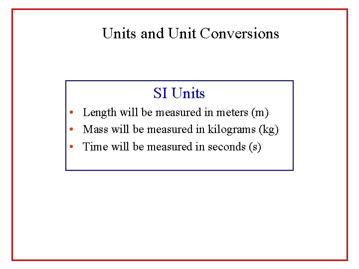 Units and Unit Conversions SI Units • Length will be measured in meters (m)