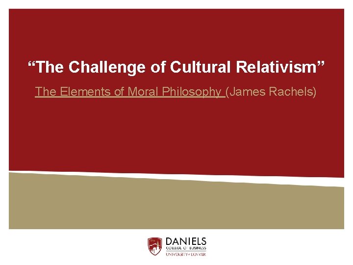 “The Challenge of Cultural Relativism” The Elements of Moral Philosophy (James Rachels) 
