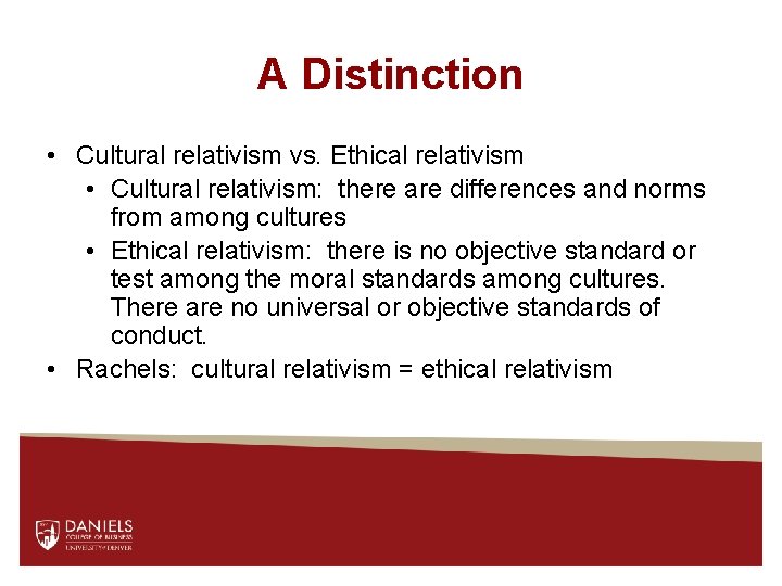 A Distinction • Cultural relativism vs. Ethical relativism • Cultural relativism: there are differences