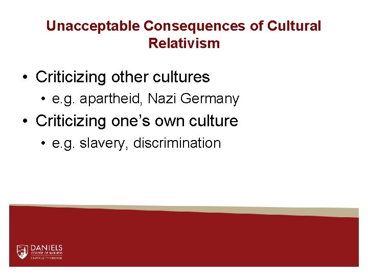 Unacceptable Consequences of Cultural Relativism • Criticizing other cultures • e. g. apartheid, Nazi