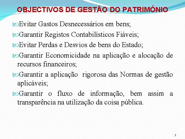 OBJECTIVOS DE GESTÃO DO PATRIMÓNIO Evitar Gastos Desnecessários em bens; Garantir Registos Contabilísticos Fiáveis;