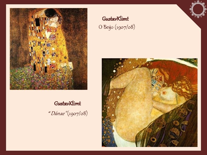 Gustav. Klimt O Beijo (1907/08) Gustav. Klimt “ Dánae" (1907/08) 