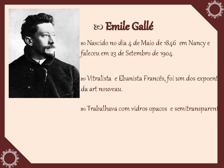  Emile Gallé Nascido no dia 4 de Maio de 1846 em Nancy e