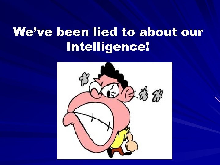 We’ve been lied to about our Intelligence! 