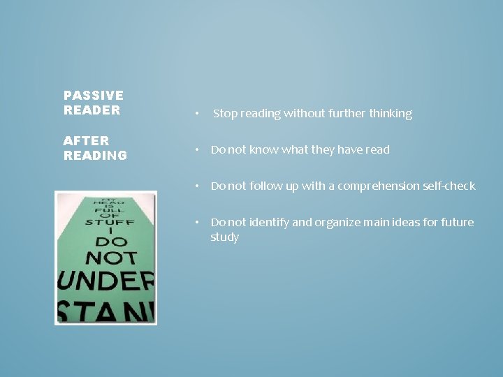 PASSIVE READER AFTER READING • Stop reading without further thinking • Do not know