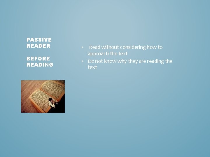 PASSIVE READER BEFORE READING Read without considering how to approach the text • Do