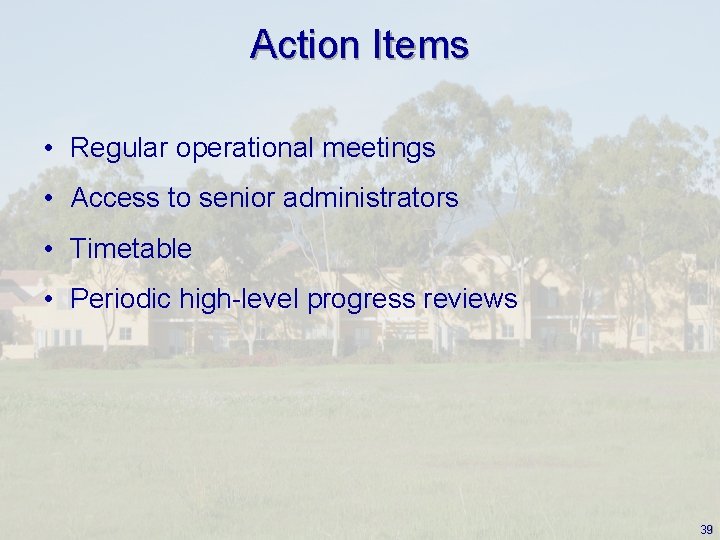 Action Items • Regular operational meetings • Access to senior administrators • Timetable •