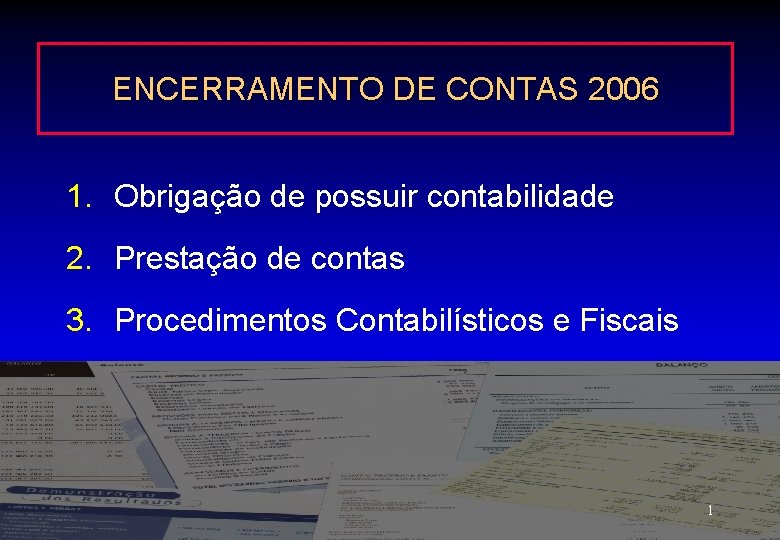 ENCERRAMENTO DE CONTAS 2006 1. Obrigação de possuir contabilidade 2. Prestação de contas 3.