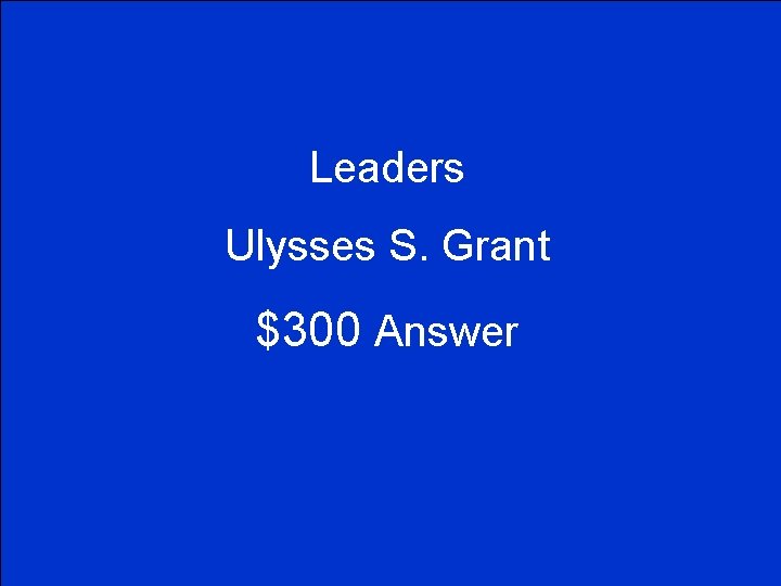 Leaders Ulysses S. Grant $300 Answer 