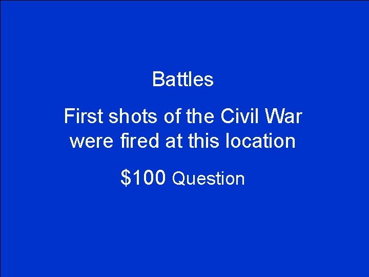 Battles First shots of the Civil War were fired at this location $100 Question