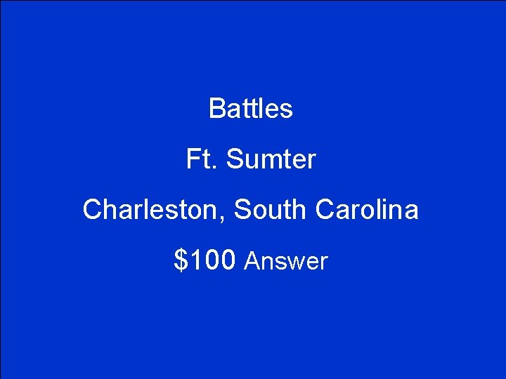 Battles Ft. Sumter Charleston, South Carolina $100 Answer 