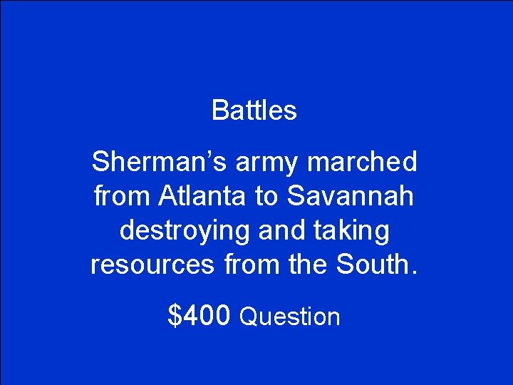 Battles Sherman’s army marched from Atlanta to Savannah destroying and taking resources from the