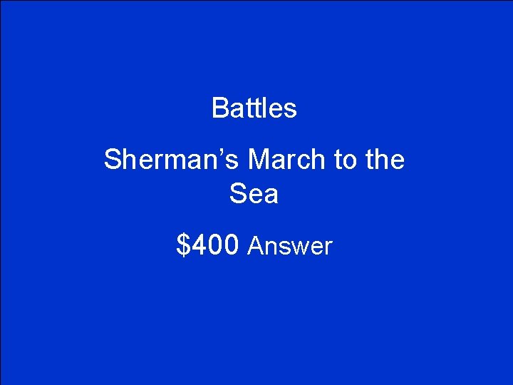 Battles Sherman’s March to the Sea $400 Answer 