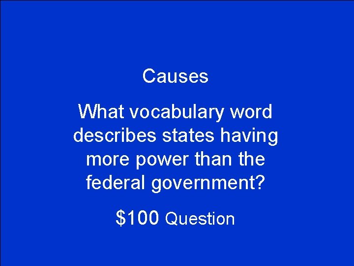 Causes What vocabulary word describes states having more power than the federal government? $100